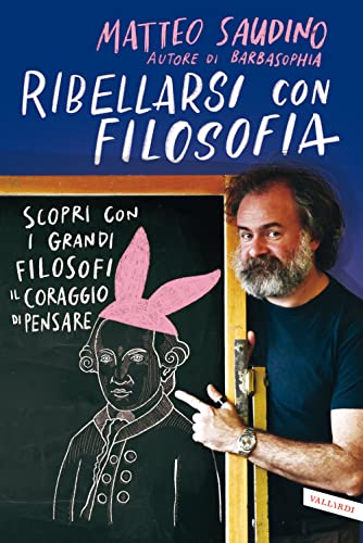 Ribellarsi con filosofia. Scopri con i grandi filosofi il coraggio di pensare von Vallardi A.