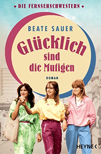 Glücklich sind die Mutigen: Roman (Die Fernsehschwestern, Band 3) von HEYNE