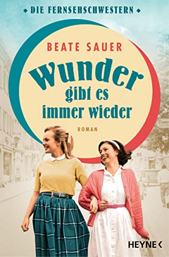 Wunder gibt es immer wieder: Roman Der Auftakt der großen neuen Saga! (Die Fernsehschwestern, Band 1) von Heyne Verlag