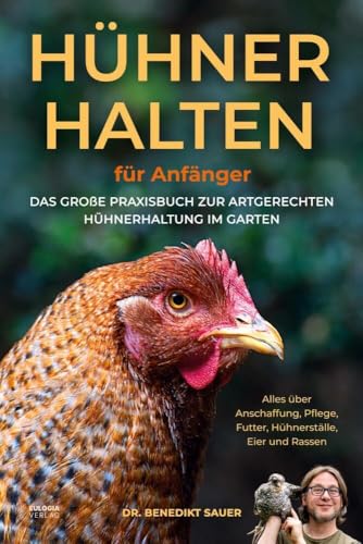 Hühner halten für Anfänger: Das große Praxisbuch zur artgerechten Hühnerhaltung im Garten – Alles über Anschaffung, Pflege, Futter, Hühnerställe, Eier und Rassen von Eulogia Verlags GmbH