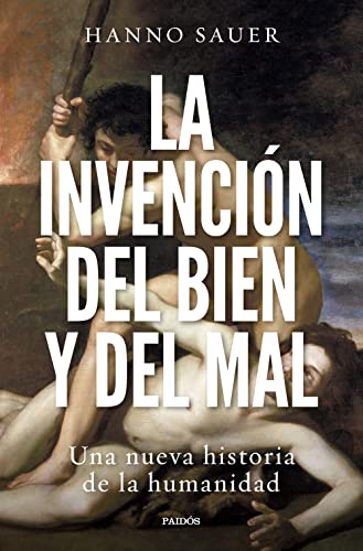 La invención del bien y del mal: Una nueva historia de la humanidad (Contextos)