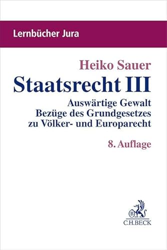 Staatsrecht III: Auswärtige Gewalt, Bezüge des Grundgesetzes zu Völker- und Europarecht, Offene Verfassungsstaatlichkeit (Lernbücher Jura) von Beck C. H.