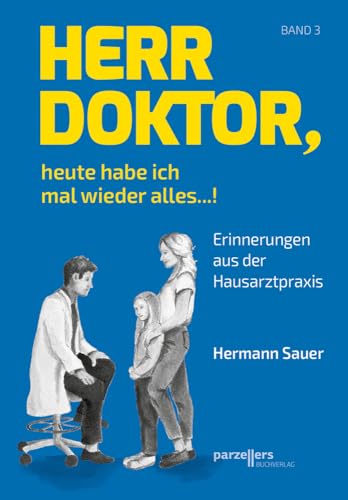 Herr Doktor, heute habe ich mal wieder alles ...!: Erinnerungen aus der Hausarztpraxis, Band 3 von Parzellers Buchverlag & Werbemittel GmbH & Co. KG