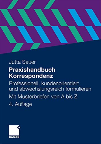 Praxishandbuch Korrespondenz: Professionell, kundenorientiert und abwechslungsreich formulieren. Mit Musterbriefen von A bis Z