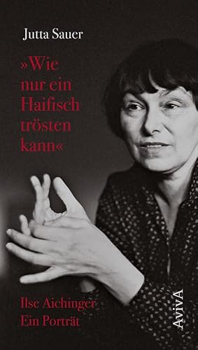 "Wie nur ein Haifisch trösten kann": Ilse Aichinger. Ein Porträt von AvivA