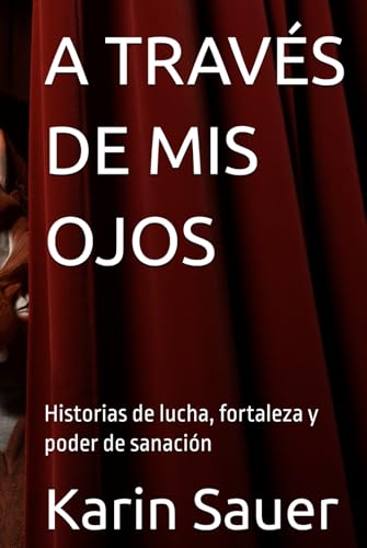 A TRAVÉS DE MIS OJOS: Historias de lucha, fortaleza y poder de sanación von Independently published