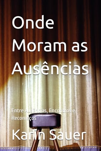 Onde Moram as Ausências: Entre Ausências, Encontros e Recomeços von Independently published