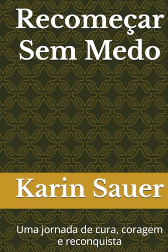 Recomeçar Sem Medo: Uma jornada de cura, coragem e reconquista von Independently published