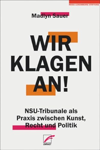 Wir klagen an!: NSU-Tribunale als Praxis zwischen Kunst, Recht und Politik (Schriften der Rosa-Luxemburg-Stiftung)