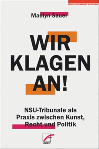 Wir klagen an!: NSU-Tribunale als Praxis zwischen Kunst, Recht und Politik (Schriften der Rosa-Luxemburg-Stiftung) von Unrast Verlag