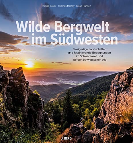 Bildband Berge – Wilde Bergwelt im Südwesten: Einzigartige Landschaften und faszinierende Begegnungen im Schwarzwald & auf der Schwäbischen Alb von J. Berg