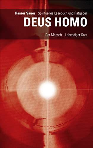 DEUS HOMO - Der Mensch - lebendiger Gott: Spirituelles Lesebuch und Ratgeber