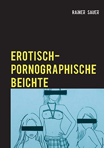 Erotisch-Pornographische Beichte: Schonungsloser Report der Unvernunft