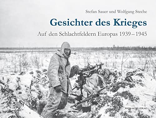 Gesichter des Krieges: Auf den Schlachtfeldern Europas 1939-1945 von Rhein-Mosel-Verlag