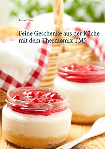 Feine Geschenke aus der Küche mit dem Thermomix TM5 Feine Geschenke aus der Küche mit dem Thermomix TM5 von Books on Demand