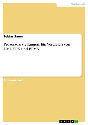 Prozessdarstellungen. Ein Vergleich von UML, EPK und BPMN von Grin Verlag