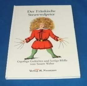 Der Fränkische Struwwelpeter: Gspassiga Gschichtn und lustiga Bildla