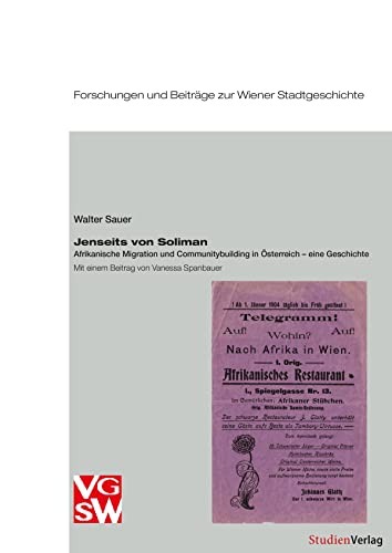 Jenseits von Soliman: Afrikanische Migration und Communitybuilding in Österreich – eine Geschichte. Mit einem Beitrag von Vanessa Spanbauer (Forschungen und Beiträge zur Wiener Stadtgeschichte)