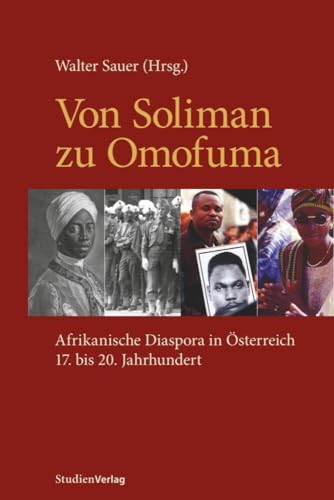 Von Soliman zu Omofuma: Afrikanische Diaspora in Österreich 17. bis 20. Jahrhundert Von Soliman zu Omofuma: Afrikanische Diaspora in Österreich 17. bis 20. Jahrhundert