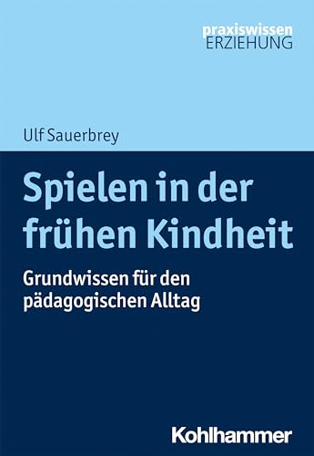 Spielen in der frühen Kindheit: Grundwissen für den pädagogischen Alltag (Praxiswissen Erziehung) von Kohlhammer