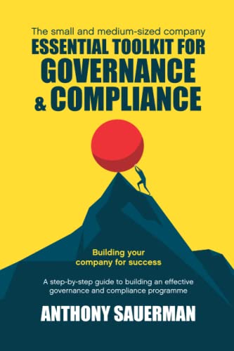 Essential Toolkit for Governance & Compliance: The small and medium-sized company step-by-step guide to building an effective governance and compliance programme