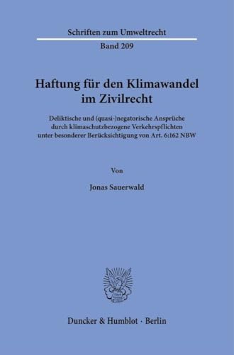 Haftung für den Klimawandel im Zivilrecht: Deliktische und (quasi-)negatorische Ansprüche durch klimaschutzbezogene Verkehrspflichten unter besonderer ... Art. 6:162 NBW (Schriften zum Umweltrecht) von Duncker & Humblot GmbH