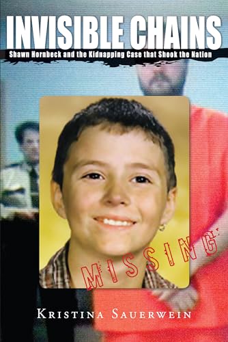 Invisible Chains: Shawn Hornbeck And The Kidnapping Case That Shook The Nation von Lyons Press