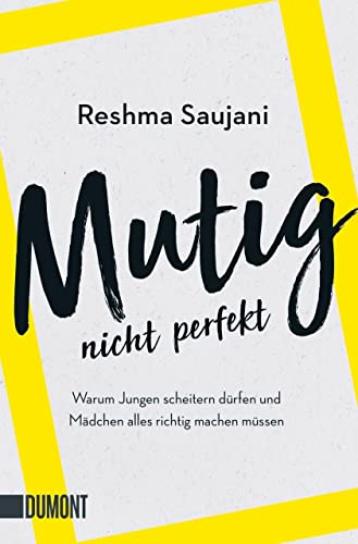 Mutig, nicht perfekt: Warum Jungen scheitern dürfen und Mädchen alles richtig machen müssen Mutig, nicht perfekt: Warum Jungen scheitern dürfen und Mädchen alles richtig machen müssen