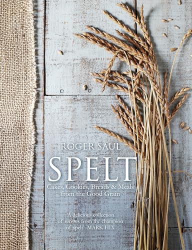 Spelt: Cakes, cookies, breads & meals from the good grain