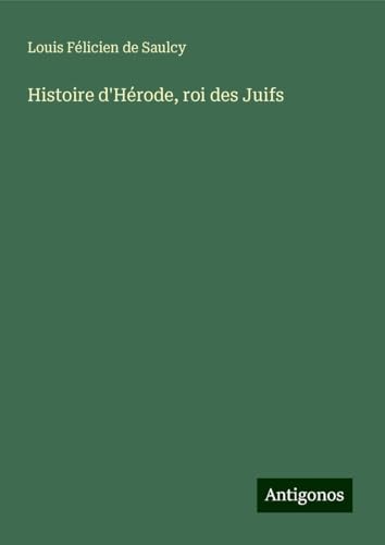 Histoire d'Hérode, roi des Juifs von Antigonos Verlag