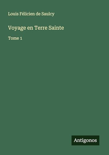 Voyage en Terre Sainte: Tome 1 von Antigonos Verlag