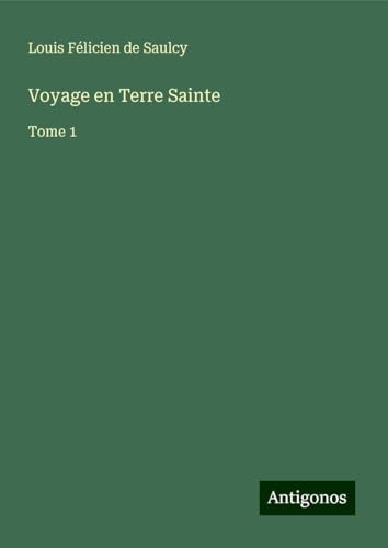 Voyage en Terre Sainte: Tome 1 von Antigonos Verlag