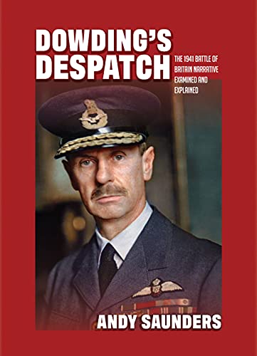 Dowding's Despatch: The Leader of the Few's 1941 Battle of Britain Narrative Examined: The 1941 Battle of Britain Narrative Examined and Explained Dowding's Despatch: The Leader of the Few's 1941 Battle of Britain Narrative Examined: The 1941 Battle of Britain Narrative Examined and Explained von Grub Street