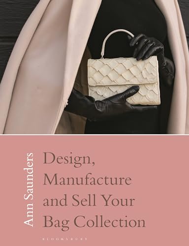 Design, Manufacture and Sell Your Bag Collection von Bloomsbury Visual Arts
