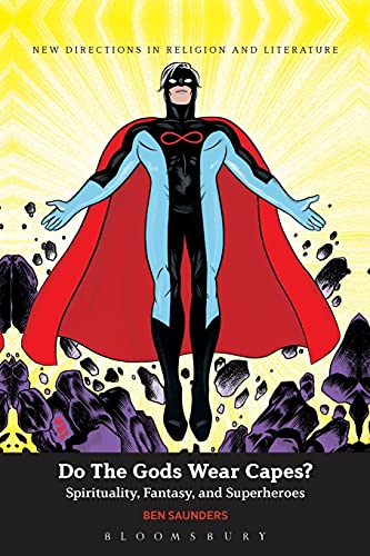 Do The Gods Wear Capes?: Spirituality, Fantasy, and Superheroes (New Directions in Religion and Literature)