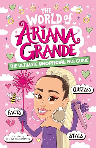 The World of Ariana Grande: The Ultimate Unofficial Fan Guide Packed with Facts, Stats and Quizzes The World of Ariana Grande: The Ultimate Unofficial Fan Guide Packed with Facts, Stats and Quizzes