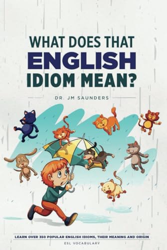 What Does That English Idiom Mean?: Learn Over 350 Popular English Idioms, Their Meanings and Origins von Staten House
