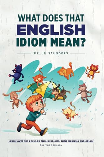 What Does That English Idiom Mean?: Learn Over 350 Popular English Idioms, Their Meanings and Origins von Staten House