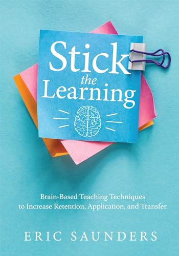Stick the Learning: Brain-Based Teaching Techniques to Increase Retention, Application, and Transfer von Solution Tree