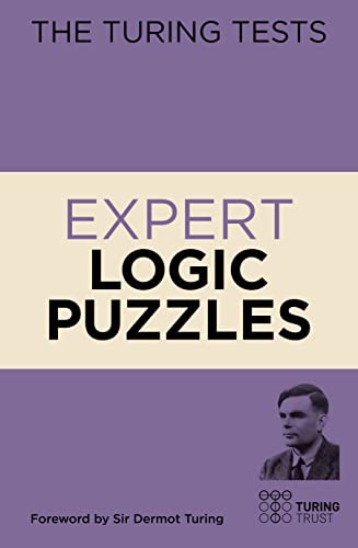The Turing Tests Expert Logic Puzzles: Foreword by Sir Dermot Turing The Turing Tests Expert Logic Puzzles: Foreword by Sir Dermot Turing