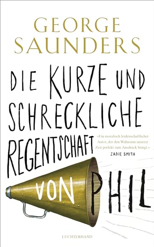 Die kurze und schreckliche Regentschaft von Phil: „Ein moralisch leidenschaftlicher Autor, der den Wahnsinn unserer Zeit perfekt zum Ausdruck bringt.“ Zadie Smith von Luchterhand Literaturvlg.