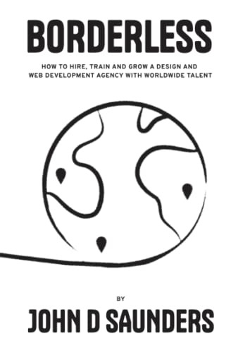 Borderless: How to Hire, Train and Grow a Design and Web Design Agency with Worldwide Talent