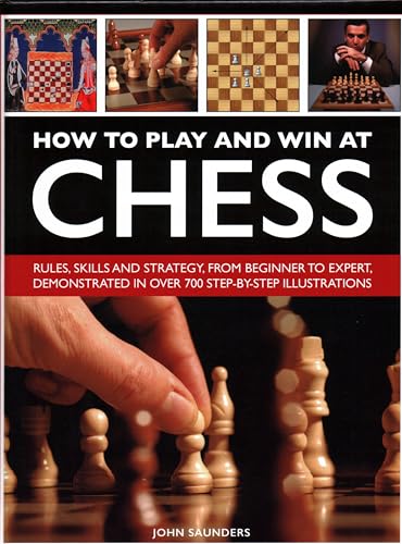 How to Play and Win at Chess: Rules, Skills and Strategy, From Beginner to Expert, Demonstrated in Over 700 Step-By-Step Illustratios