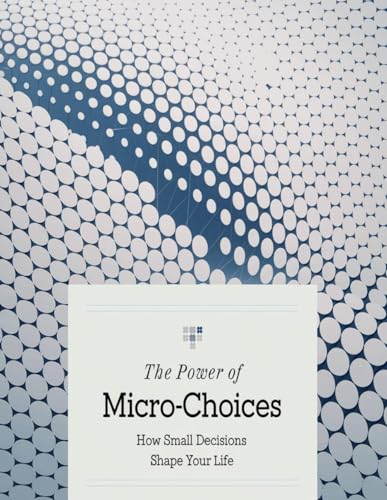 The Power of Micro-Choices: How Small Decisions Shape Your Life von Independently published
