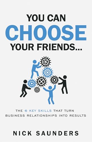 You Can Choose Your Friends: The Powerful 6 Step Model That Turns Business Relationships Into Results: The 6 Key Skills That Turns Business Relationships Into Results von Rethink Press