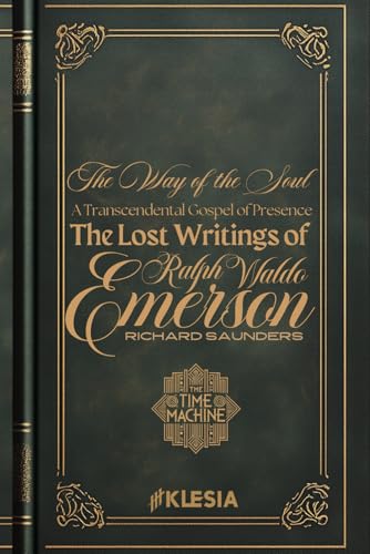 The Time Machine: The Way of the Soul: A Transcendental Gospel of Presence - The Lost Writings of Emerson von Independently published