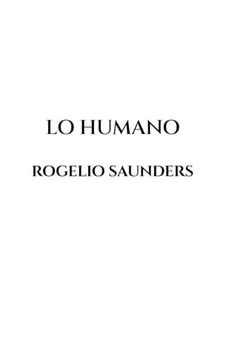 Lo humano: Ensayo de lógica-filosófica von Rogelio Saunders