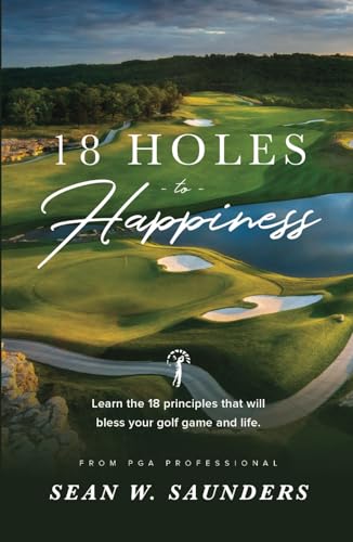 18 Holes to Happiness: Learn the 18 Principles that Will Bless Your Golf Game and Life 18 Holes to Happiness: Learn the 18 Principles that Will Bless Your Golf Game and Life von Merack Publishing