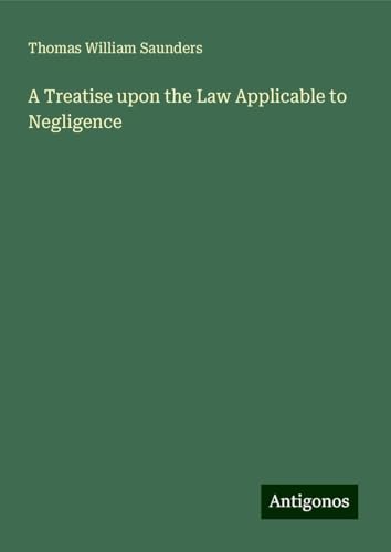 A Treatise upon the Law Applicable to Negligence von Antigonos Verlag