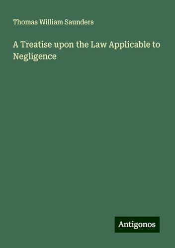 A Treatise upon the Law Applicable to Negligence von Antigonos Verlag
